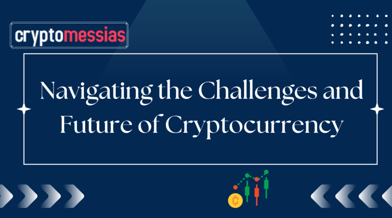 Navigating the Challenges and Future of Cryptocurrency