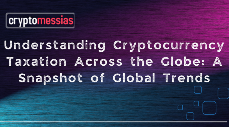 Understanding Cryptocurrency Taxation Across the Globe A Snapshot of Global Trends